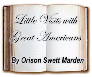 Little Visits with Great Americans, but Orison Swett Marden